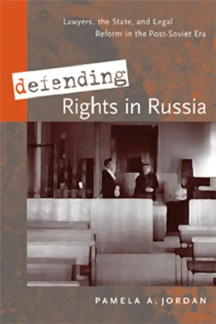 Defending Rights in Russia: Lawyers, the State, and Legal Reform in the Post-Soviet Era by Pamela Jordan