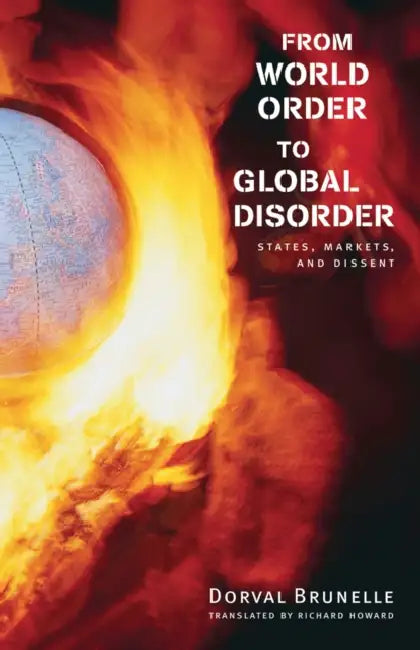 From World Order to Global Disorder: States, Markets, and Dissent by Dorval Brunelle