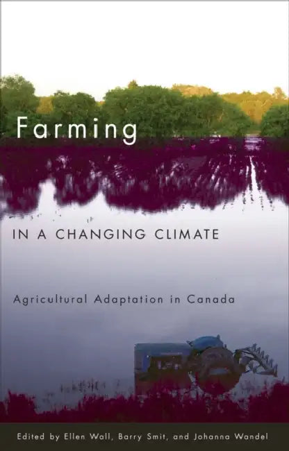 Farming in a Changing Climate: Agricultural Adaptation in Canada by Ellen Wall, Barry Smit, Johanna Wandel