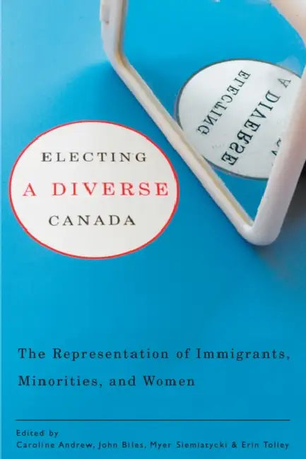 Electing a Diverse Canada: The Representation of Immigrants, Minorities, and Women by Caroline Andrew