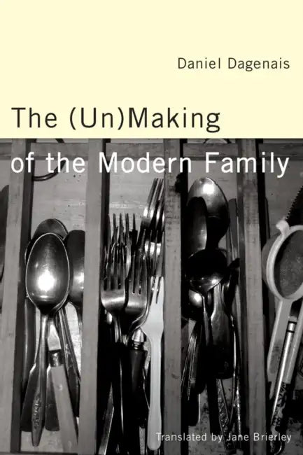 The (Un)Making of the Modern Family by Daniel Dagenais