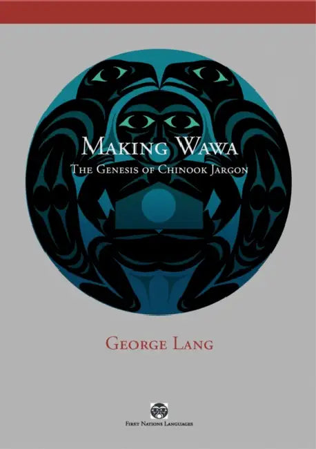 Making Wawa: The Genesis of Chinook Jargon by George Lang