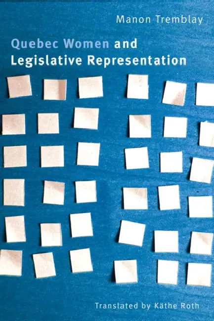 Quebec Women and Legislative Representation by Manon Tremblay