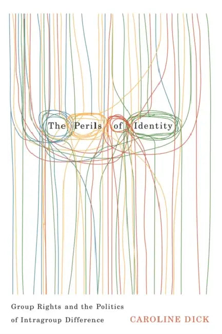 The Perils of Identity: Group Rights and the Politics of Intragroup Difference by Caroline Dick