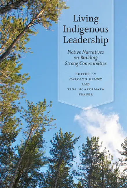 Living Indigenous Leadership: Native Narratives on Building Strong Communities by Carolyn Kenny