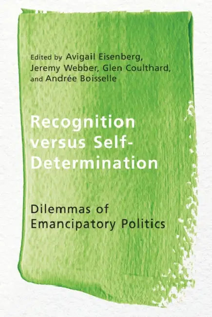 Recognition Versus Self-Determination: Dilemmas of Emancipatory Politics by Avigail Eisenberg