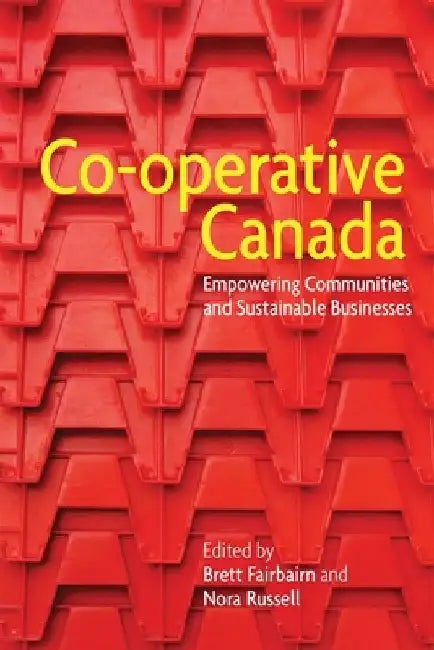 Co-Operative Canada: Empowering Communities and Sustainable Businesses by Brett Fairbairn