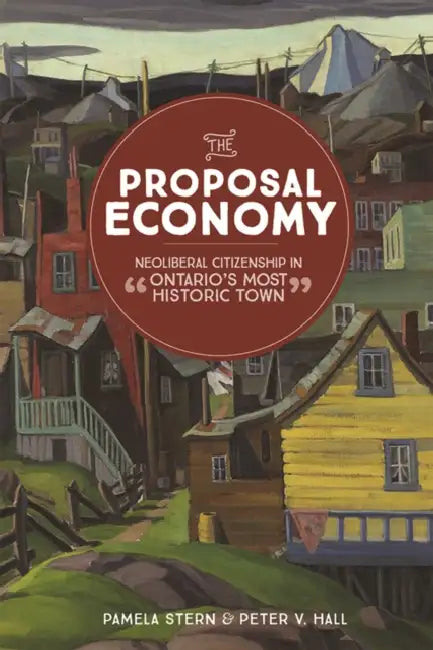 The Proposal Economy: Neoliberal Citizenship in "Ontario's Most Historic Town" by Pamela Stern