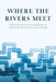 Where the Rivers Meet: Pipelines, Participatory Resource Management, and Aboriginal-State Relations in the Northwest Territories by Carly A. Dokis