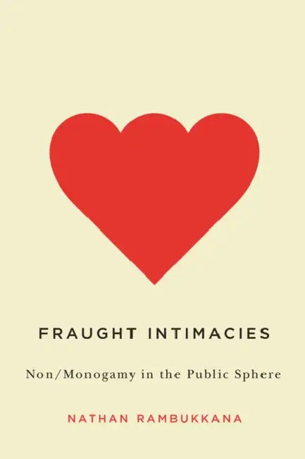 Fraught Intimacies: Non/Monogamy in the Public Sphere by Nathan Rambukkana
