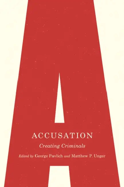 Accusation: Creating Criminals by George Pavlich