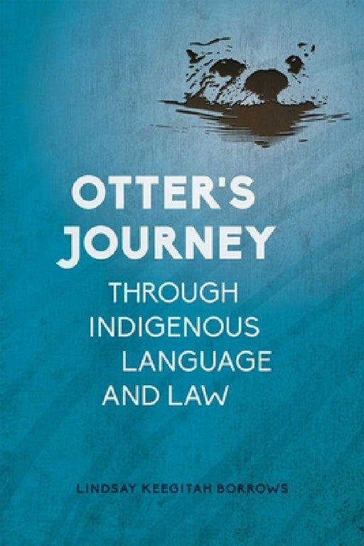 Otter's Journey Through Indigenous Language and Law by Lindsay Keegitah Borrows