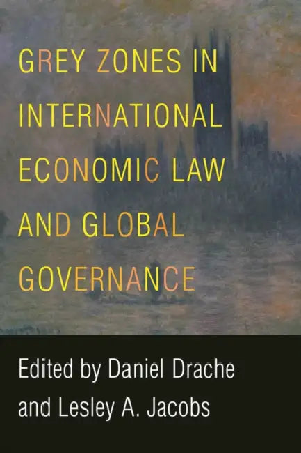Grey Zones in International Economic Law and Global Governance by Daniel Drache