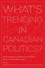 What's Trending in Canadian Politics?: Understanding Transformations in Power, Media, and the Public Sphere by Mireille Lalancette