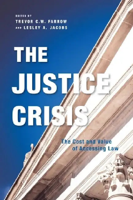 The Justice Crisis: The Cost and Value of Accessing Law by Trevor Farrow