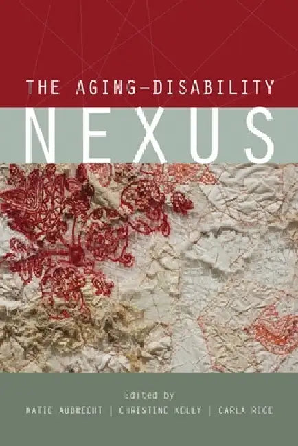 The Aging-Disability Nexus by Katie Aubrecht, Christine Kelly, Carla Rice