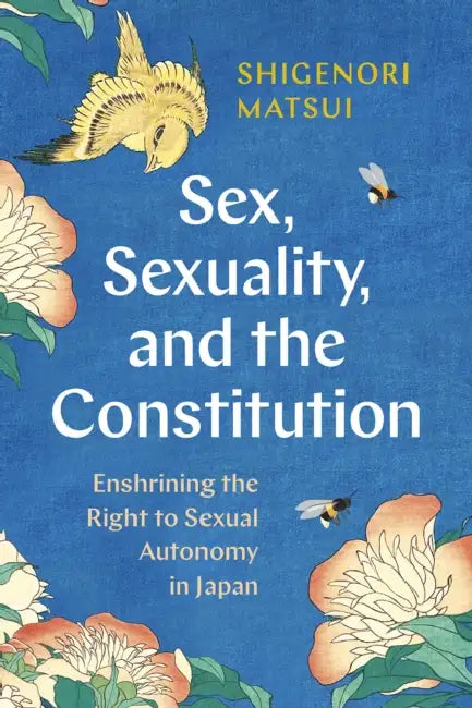 Sex, Sexuality, and the Constitution: Enshrining the Right to Sexual Autonomy in Japan by Shigenori Matsui