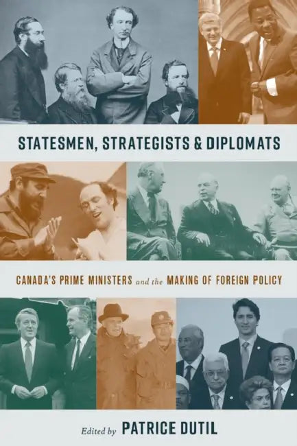 Statesmen, Strategists, and Diplomats: Canada's Prime Ministers and the Making of Foreign Policy by Patrice Dutil, John R. English
