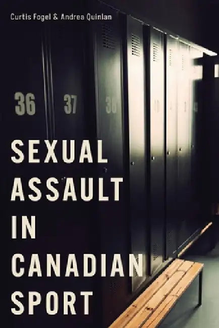 Sexual Assault in Canadian Sport by Curtis Fogel, Andrea Quinlan