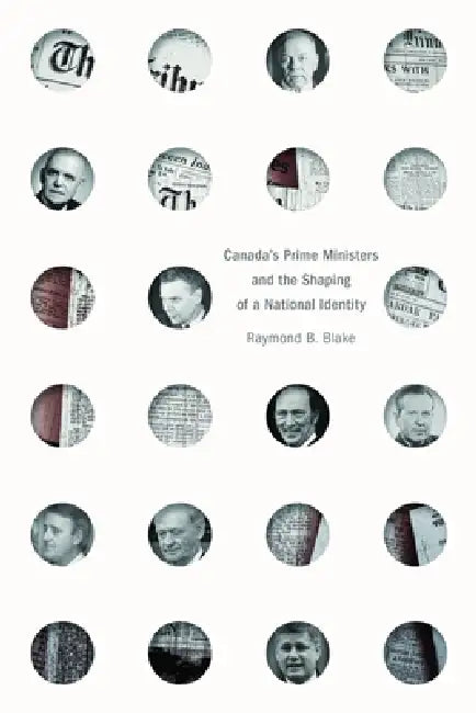 Canada's Prime Ministers and the Shaping of a National Identity by Raymond B. Blake