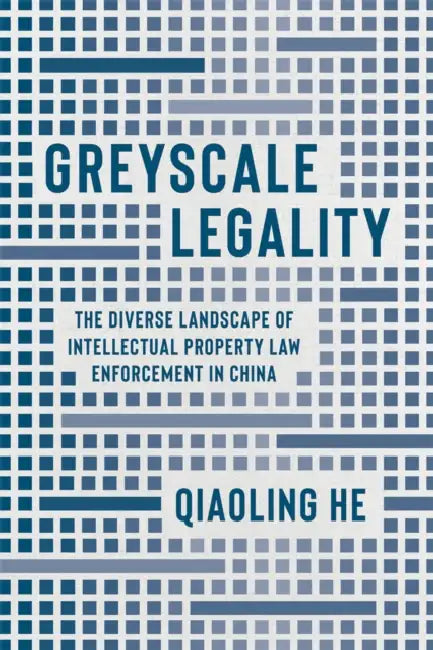 Greyscale Legality: The Diverse Landscape of Intellectual Property Law Enforcement in China by Qiaoling He