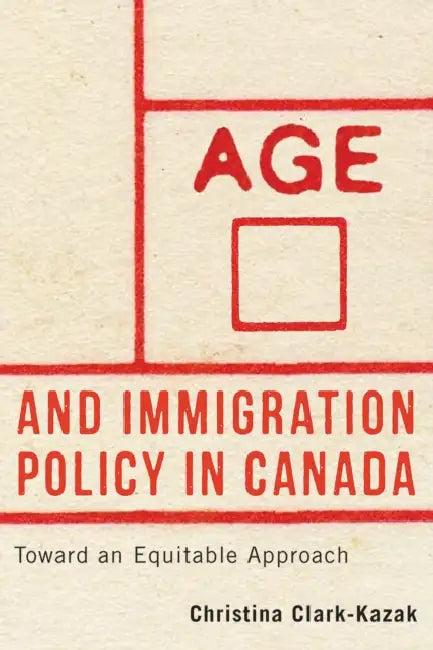 Age and Immigration Policy in Canada: Toward an Equitable Approach by Christina Clark-Kazak