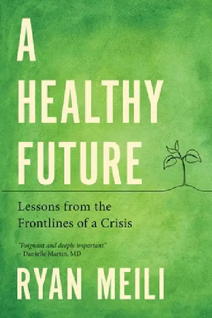 A Healthy Future: Lessons from the Frontlines of a Crisis by Ryan Meili