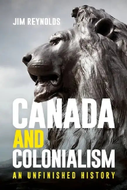Canada and Colonization: The Essential History by Jim Reynolds