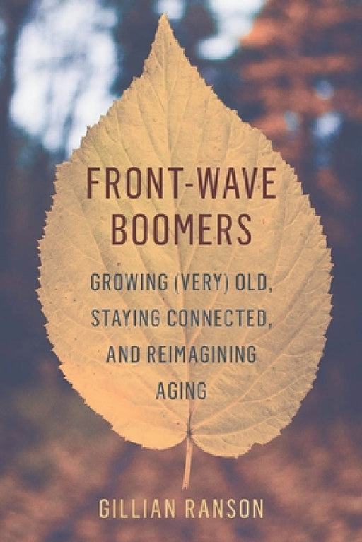 Front-Wave Boomers: Growing (Very) Old, Staying Connected, and Reimagining Aging by Gillian Ranson