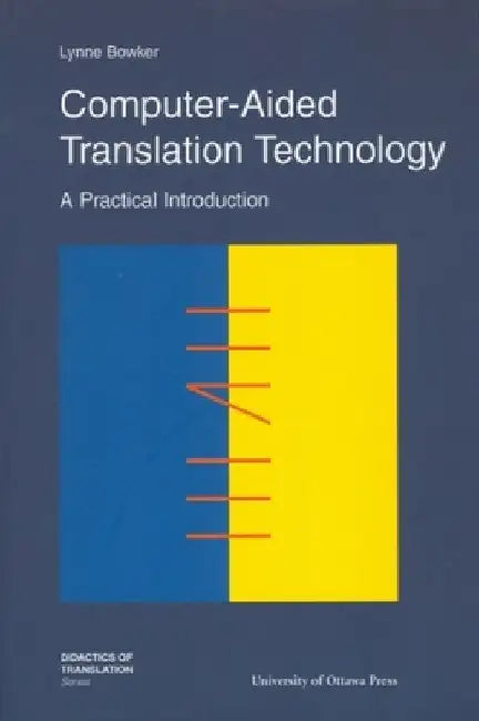 Computer-Aided Translation Technology: A Practical Introduction by Lynne Bowker