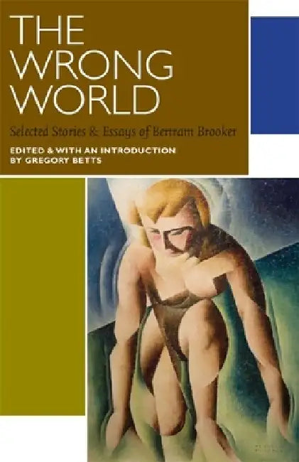 The Wrong World: Selected Stories and Essays by Bertram Brooker