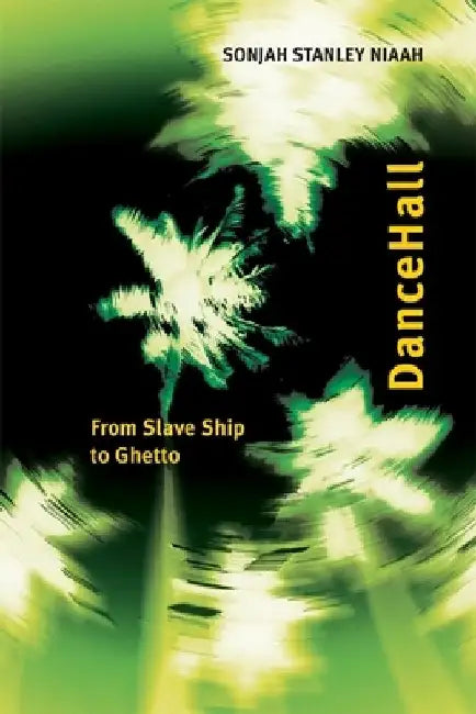 Dancehall: From Slave Ship to Ghetto by Sonjah Stanley Niaah