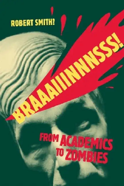 Braaaiiinnnsss!: From Academics to Zombies by Robert Smith?