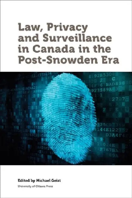Law, Privacy and Surveillance in Canada in the Post-Snowden Era by Michael Geist