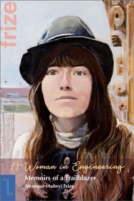 A Woman in Engineering: The Trials and Travels of a Trailblazer. an Autobiography by Monique (Aubry) Frize by Monique Frize