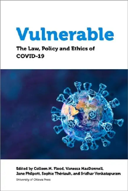 Vulnerable: The Law, Policy and Ethics of Covid-19 by Colleen M. Flood