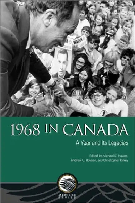 1968 in Canada: A Year and Its Legacies by Michael K. Hawes