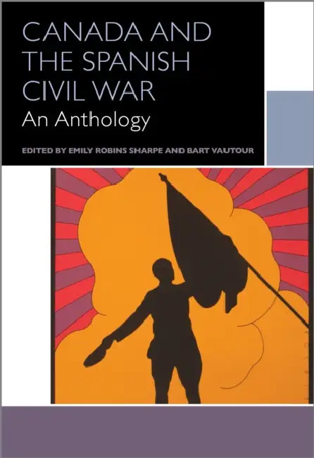 Canada and the Spanish Civil War: An Anthology by Bart Vautour, Emily Robins Sharpe