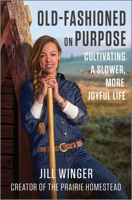 Old-Fashioned on Purpose: Cultivating a Slower, More Joyful Life by Jill Winger