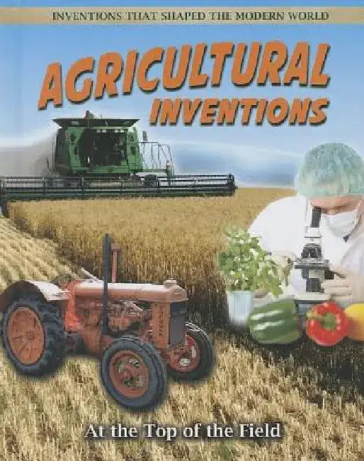 Agricultural Inventions: At the Top of the Field by Helen Mason