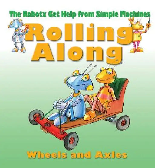 Rolling Along: The Wheel and Axle by Gerry Bailey