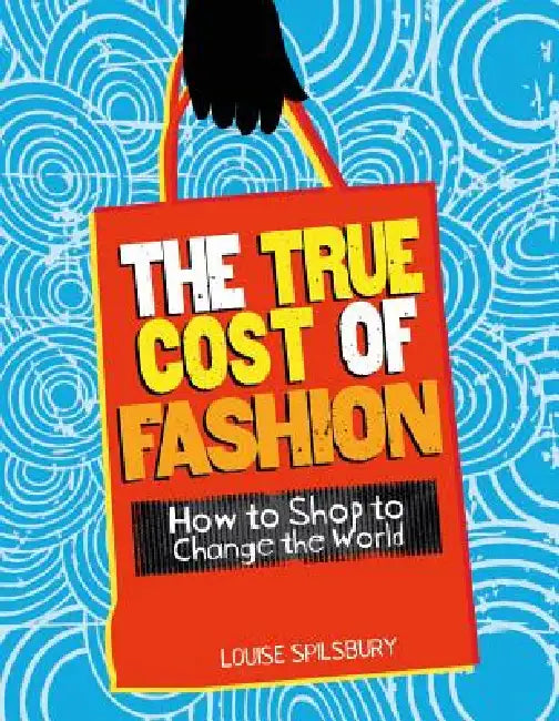 The True Cost of Fashion by Louise A. Spilsbury