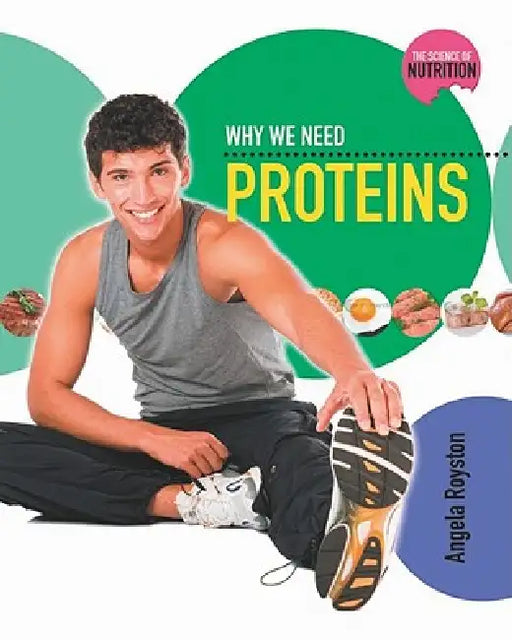 Why We Need Proteins by Angela Royston