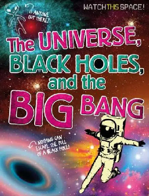 The Universe, Black Holes, and the Big Bang by Clive Gifford
