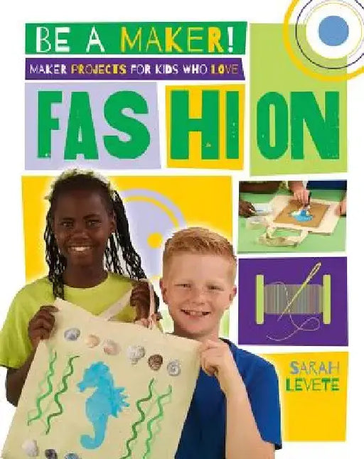 Maker Projects for Kids Who Love Fashion by Sarah Levete