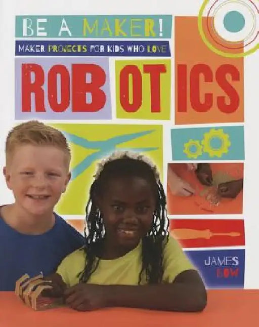 Maker Projects for Kids Who Love Robotics by James Bow