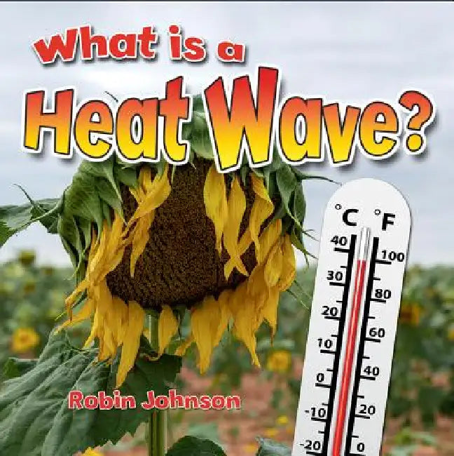 What Is a Heat Wave? by Robin Johnson