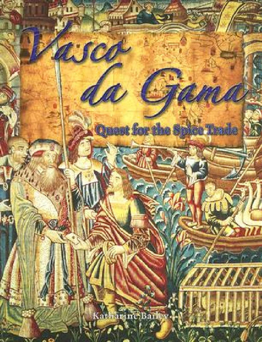 Vasco Da Gama: Quest for the Spice Trade by Katharine Bailey