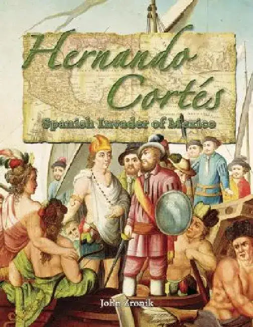 Hernando Cortés: Spanish Invader of Mexico by John Paul Zronik