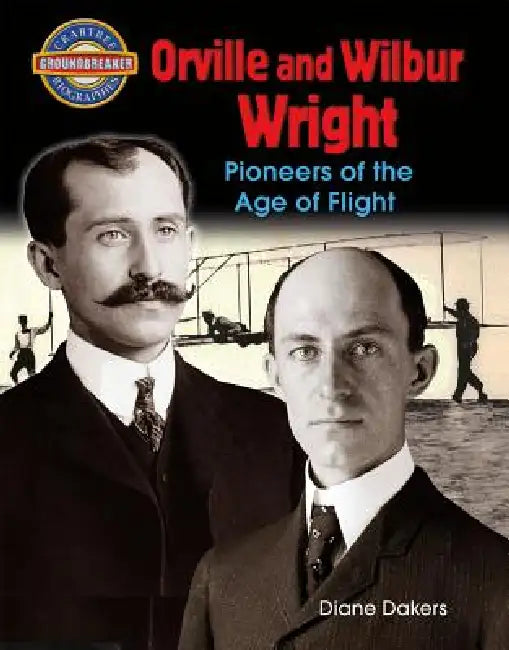 Orville and Wilbur Wright: Pioneers of the Age of Flight by Diane Dakers